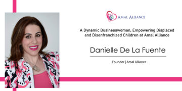 Danielle De La Fuente: A Dynamic Businesswoman, Empowering Displaced and Disenfranchised Children at Amal Alliance