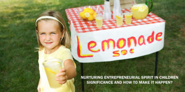 Nurturing Entrepreneurial Spirit in Children: Significance and How to Make it Happen?