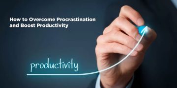 How to Overcome Procrastination and Boost Productivity