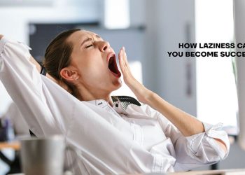How Laziness Can Help You Become Successful?