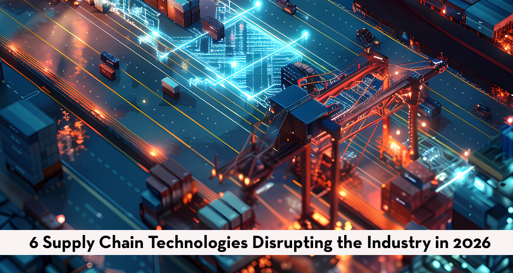 6 Supply Chain Technologies Disrupting the Industry in 2026