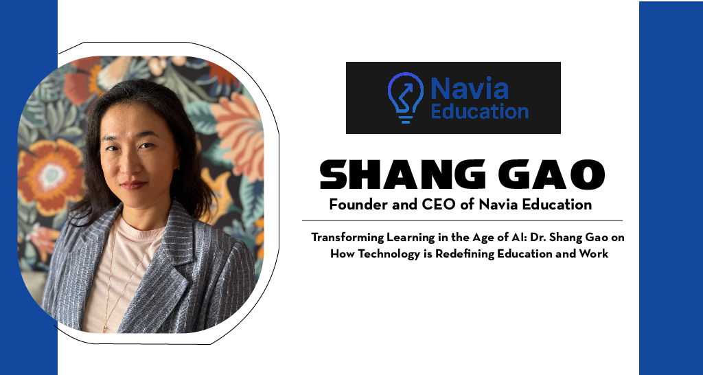 Transforming Learning in the Age of AI: Dr. Shang Gao on How Technology is Redefining Education and Work