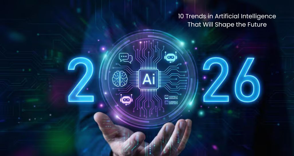 10 Trends in Artificial Intelligence That Will Shape the Future