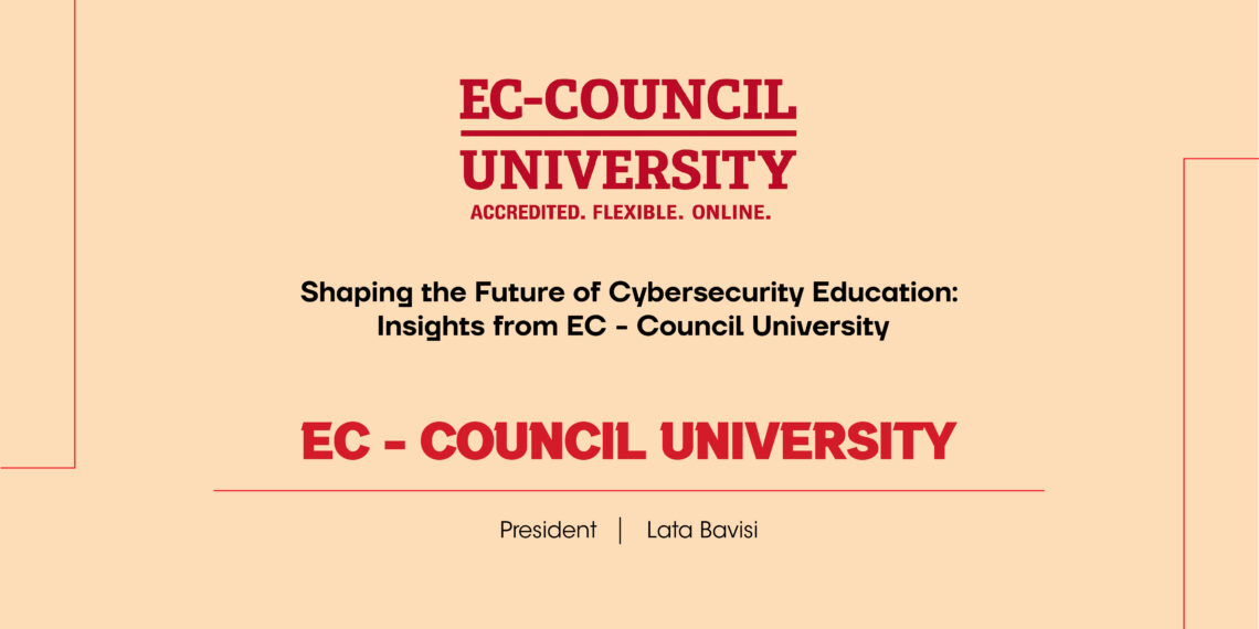 Shaping the Future of Cybersecurity Education: Insights from EC – Council University