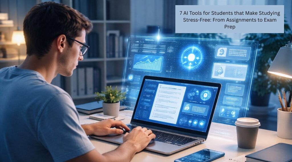 7 AI Tools for Students that Make Studying Stress-Free: From Assignments to Exam Prep