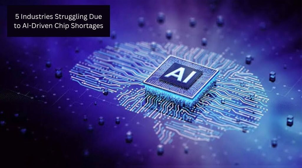 5 Industries Struggling Due to AI-Driven Chip Shortages