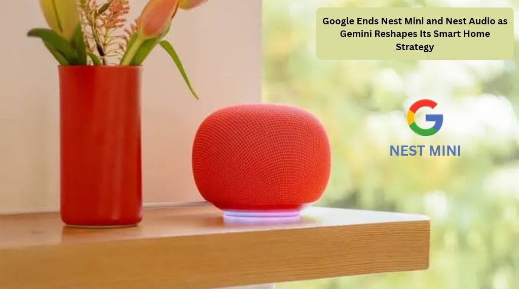 Google Ends Nest Mini and Nest Audio as Gemini Reshapes Its Smart Home Strategy