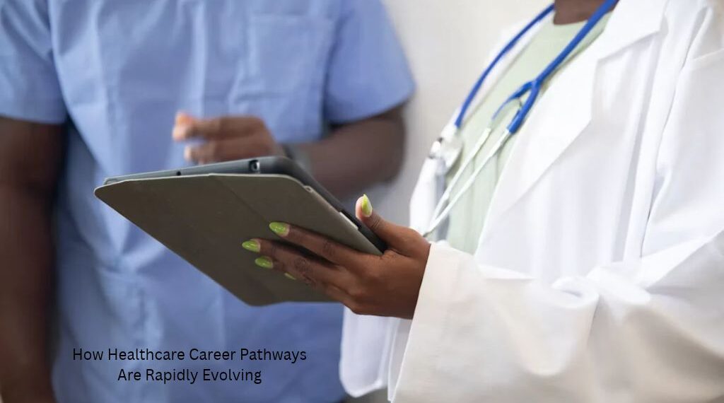 How Healthcare Career Pathways Are Rapidly Evolving